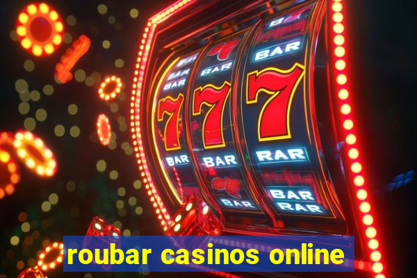 roubar casinos online